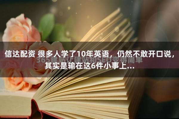 信达配资 很多人学了10年英语，仍然不敢开口说，其实是输在这6件小事上...